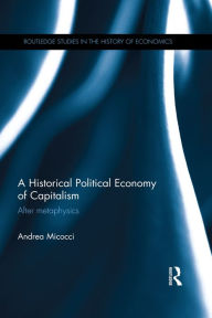 Title: A Historical Political Economy of Capitalism: After metaphysics, Author: Andrea Micocci