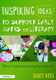 Title: Inspiring Ideas to Support Early Maths and Literacy: Stories, rhymes and everyday materials, Author: Janet Rees