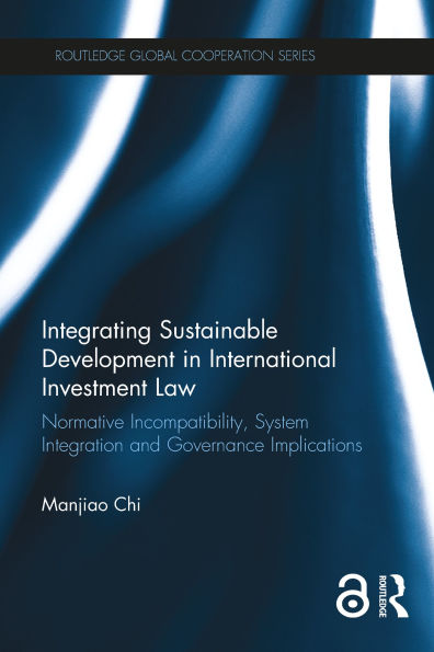 Integrating Sustainable Development in International Investment Law: Normative Incompatibility, System Integration and Governance Implications