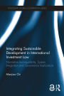 Integrating Sustainable Development in International Investment Law: Normative Incompatibility, System Integration and Governance Implications