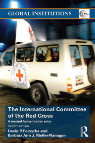 Title: The International Committee of the Red Cross: A Neutral Humanitarian Actor, Author: David P. Forsythe