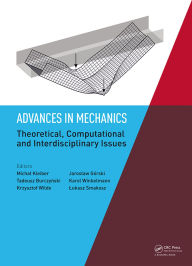 Title: Advances in Mechanics: Theoretical, Computational and Interdisciplinary Issues: Proceedings of the 3rd Polish Congress of Mechanics (PCM) and 21st International Conference on Computer Methods in Mechanics (CMM), Gdansk, Poland, 8-11 September 2015, Author: Michal Kleiber
