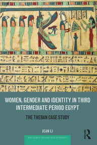 Title: Women, Gender and Identity in Third Intermediate Period Egypt: The Theban Case Study, Author: Jean Li