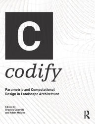 Title: Codify: Parametric and Computational Design in Landscape Architecture, Author: Bradley Cantrell