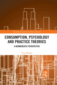 Title: Consumption, Psychology and Practice Theories: A Hermeneutic Perspective, Author: Tony Wilson