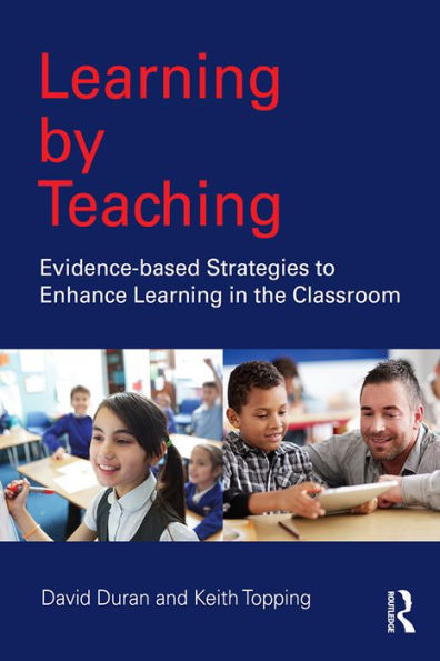 Learning by Teaching: Evidence-based Strategies to Enhance Learning in the Classroom