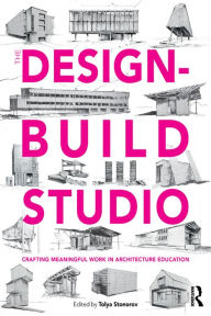 Title: The Design-Build Studio: Crafting Meaningful Work in Architecture Education, Author: Tolya Stonorov