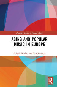 Title: Aging and Popular Music in Europe, Author: Abigail Gardner