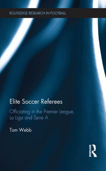 Elite Soccer Referees: Officiating in the Premier League, La Liga and Serie A