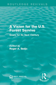 Title: A Vision for the U.S. Forest Service: Goals for Its Next Century, Author: Roger A. Sedjo