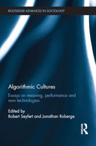 Title: Algorithmic Cultures: Essays on Meaning, Performance and New Technologies, Author: Robert Seyfert