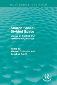 Title: Shared Space: Divided Space: Essays on Conflict and Territorial Organization, Author: Michael Chisholm