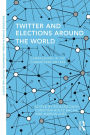 Twitter and Elections around the World: Campaigning in 140 Characters or Less