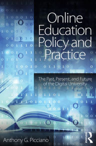 Title: Online Education Policy and Practice: The Past, Present, and Future of the Digital University, Author: Anthony G. Picciano