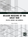 Belgian Museums of the Great War: Politics, Memory, and Commerce