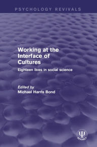 Title: Working at the Interface of Cultures: Eighteen Lives in Social Science, Author: Michael Harris Bond