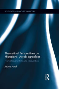 Title: Theoretical Perspectives on Historians' Autobiographies: From Documentation to Intervention, Author: Jaume Aurell