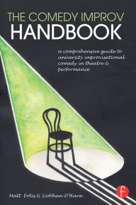 Title: The Comedy Improv Handbook: A Comprehensive Guide to University Improvisational Comedy in Theatre and Performance, Author: Matt Fotis