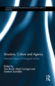 Title: Structure, Culture and Agency: Selected Papers of Margaret Archer, Author: Tom Brock