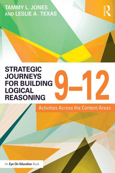 Strategic Journeys for Building Logical Reasoning, 9-12: Activities Across the Content Areas
