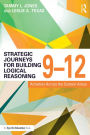 Strategic Journeys for Building Logical Reasoning, 9-12: Activities Across the Content Areas