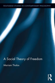 Title: A Social Theory of Freedom, Author: Mariam Thalos