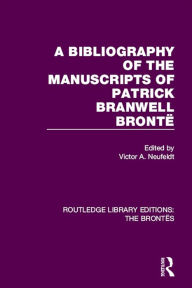 Title: A Bibliography of the Manuscripts of Patrick Branwell Brontë, Author: Victor A. Neufeldt