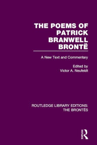 Title: The Poems of Patrick Branwell Brontë: A New Text and Commentary, Author: Victor A. Neufeldt