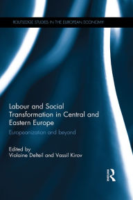 Title: Labour and Social Transformation in Central and Eastern Europe: Europeanization and beyond, Author: Violaine Delteil