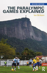Title: The Paralympic Games Explained: Second Edition, Author: Ian Brittain