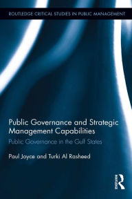 Title: Public Governance and Strategic Management Capabilities: Public Governance in the Gulf States, Author: Paul Joyce