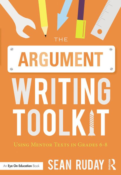 The Argument Writing Toolkit: Using Mentor Texts in Grades 6-8