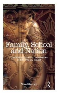 Title: Family, School and Nation: The Child and Literary Constructions in 20th-Century Bengal, Author: Nivedita Sen