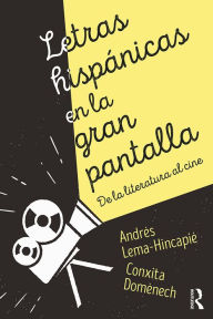 Title: Letras hispánicas en la gran pantalla: De la literatura al cine, Author: Andres Lema-Hincapie