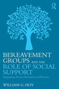 Title: Bereavement Groups and the Role of Social Support: Integrating Theory, Research, and Practice, Author: William G. Hoy