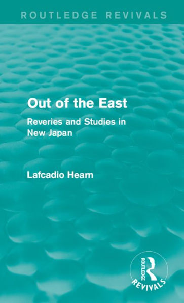Out of the East (Routledge Revivals): Reveries and Studies in New Japan