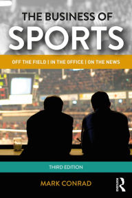 Title: The Business of Sports: Off the Field, in the Office, on the News, Author: Mark Conrad