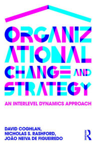 Title: Organizational Change and Strategy: An Interlevel Dynamics Approach, Author: David Coghlan