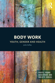 Title: Body Work: Youth, Gender and Health, Author: Julia Coffey