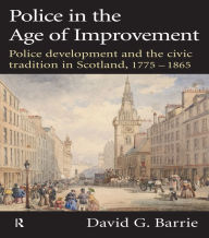 Title: Police in the Age of Improvement, Author: David Barrie