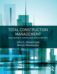 Title: Total Construction Management: Lean Quality in Construction Project Delivery, Author: John S. Oakland