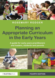 Title: Planning an Appropriate Curriculum in the Early Years: A guide for early years practitioners and leaders, students and parents, Author: Rosemary Rodger