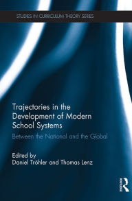 Title: Trajectories in the Development of Modern School Systems: Between the National and the Global, Author: Daniel Tröhler
