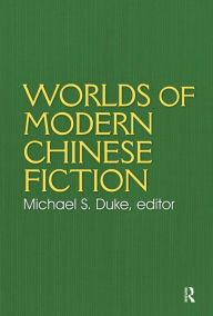 Title: Worlds of Modern Chinese Fiction: Short Stories and Novellas from the People's Republic, Taiwan and Hong Kong, Author: Michael S. Duke
