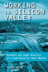 Title: Working in Silicon Valley: Economic and Legal Analysis of a High-velocity Labor Market, Author: Alan Hyde
