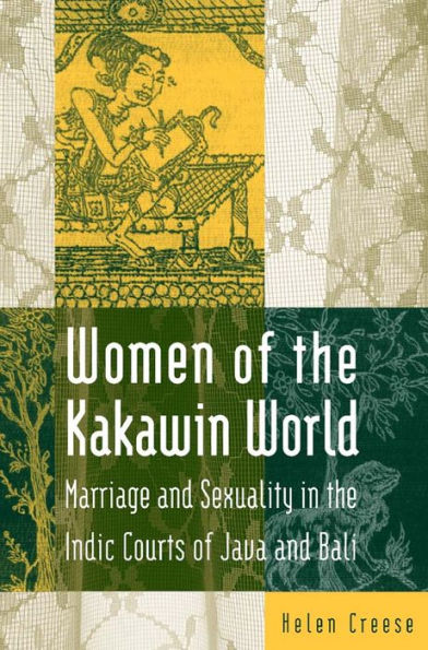 Women of the Kakawin World: Marriage and Sexuality in the Indic Courts of Java and Bali