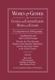 Title: Women and Gender in Central and Eastern Europe, Russia, and Eurasia: A Comprehensive Bibliography Volume I: Southeastern and East Central Europe (Edited by Irina Livezeanu with June Pachuta Farris) Volume II: Russia, the Non-Russian Peoples of the Russian, Author: Mary Zirin