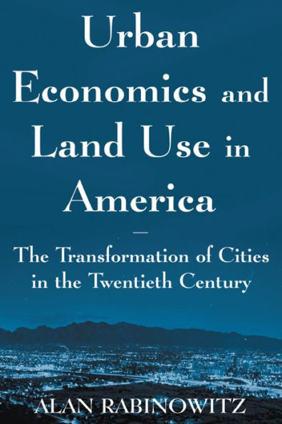 Urban Economics and Land Use in America: The Transformation of Cities in the Twentieth Century: The Transformation of Cities in the Twentieth Century