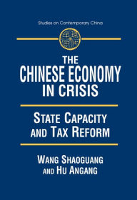 Title: The Chinese Economy in Crisis: State Capacity and Tax Reform, Author: Xiaohu (Shawn) Wang