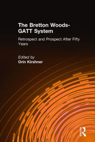 Title: The Bretton Woods-GATT System: Retrospect and Prospect After Fifty Years, Author: Orin Kirshner